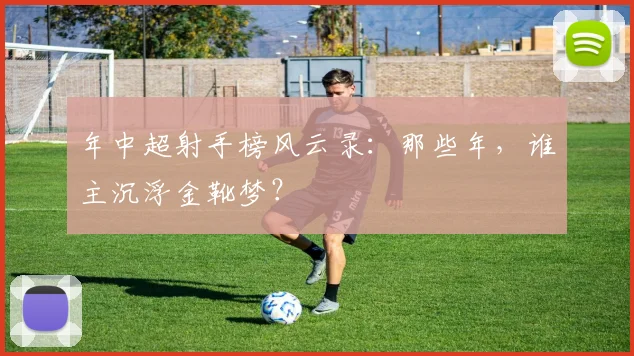 年中超射手榜风云录:那些年,谁主沉浮金靴梦?
